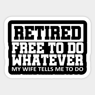 Retired Free To Do Whatever My Wife Sticker